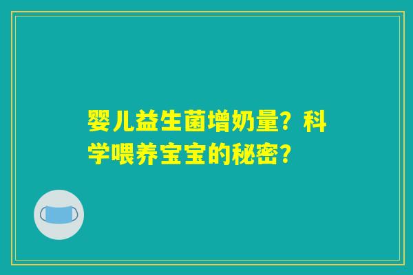 婴儿益生菌增奶量?科学喂养宝宝的秘密? 婴儿益生菌增奶量?科学喂养宝宝的秘密?
