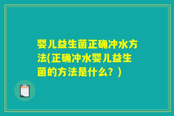 婴儿益生菌正确冲水方法(正确冲水婴儿益生菌的方法是什么？)