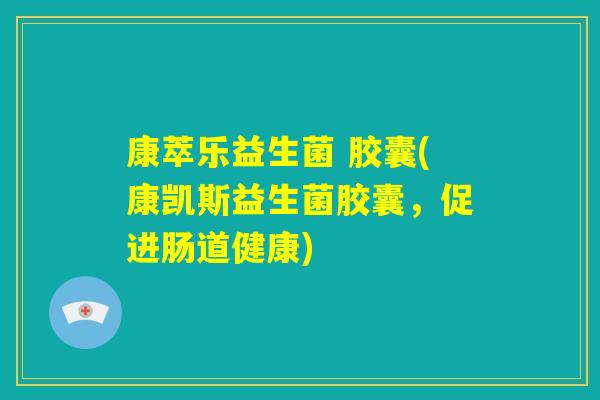 康萃乐益生菌 胶囊(康凯斯益生菌胶囊,促进肠道健康) 康萃乐益生菌 胶囊(康凯斯益生菌胶囊,促进肠道健康)