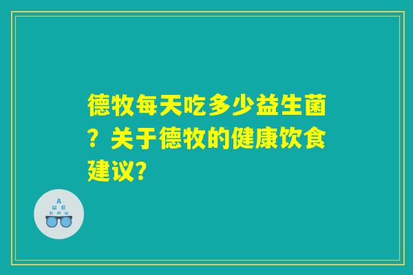 德牧每天吃多少益生菌?关于德牧的健康饮食建议? 德牧每天吃多少益生菌?关于德牧的健康饮食建议?