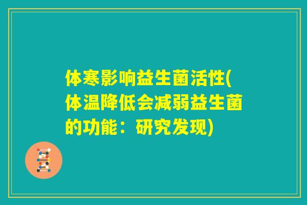 体寒影响益生菌活性(体温降低会减弱益生菌的功能:研究发现) 体寒影响益生菌活性(体温降低会减弱益生菌的功能:研究发现)