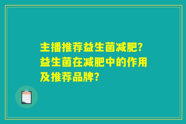 主播推荐益生菌减肥？益生菌在减肥中的作用及推荐品牌？