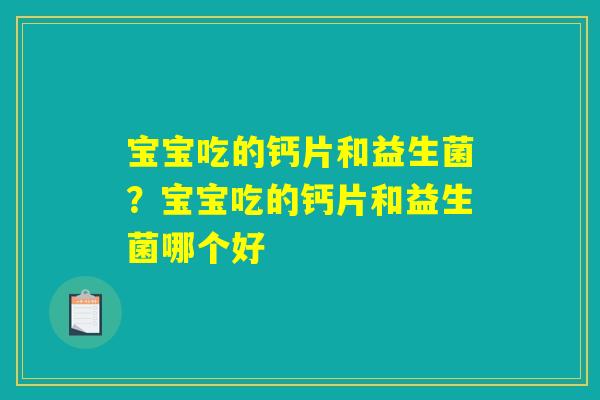 宝宝吃的钙片和益生菌?宝宝吃的钙片和益生菌哪个好 宝宝吃的钙片和益生菌?宝宝吃的钙片和益生菌哪个好