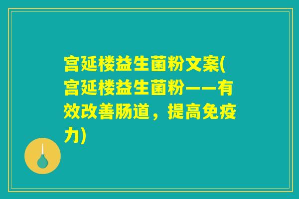 宫延楼益生菌粉文案(宫延楼益生菌粉——有效改善肠道，提高免疫力)