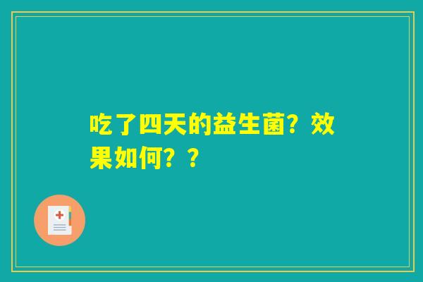 吃了四天的益生菌？效果如何？？