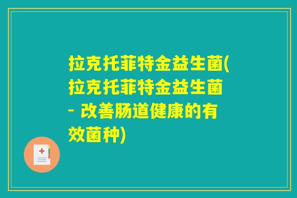 拉克托菲特金益生菌(拉克托菲特金益生菌 - 改善肠道健康的有效菌种)