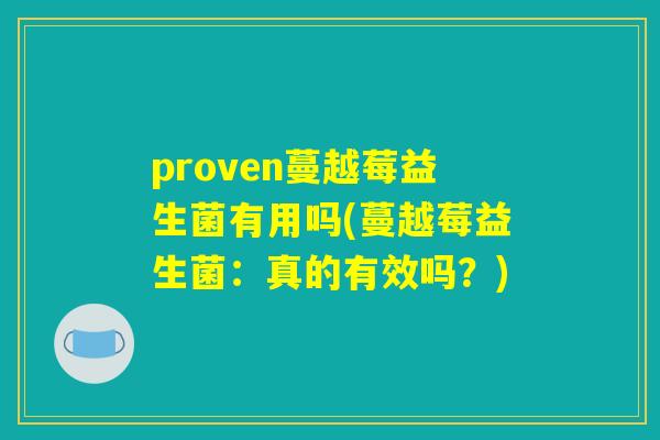 proven蔓越莓益生菌有用吗(蔓越莓益生菌：真的有效吗？)