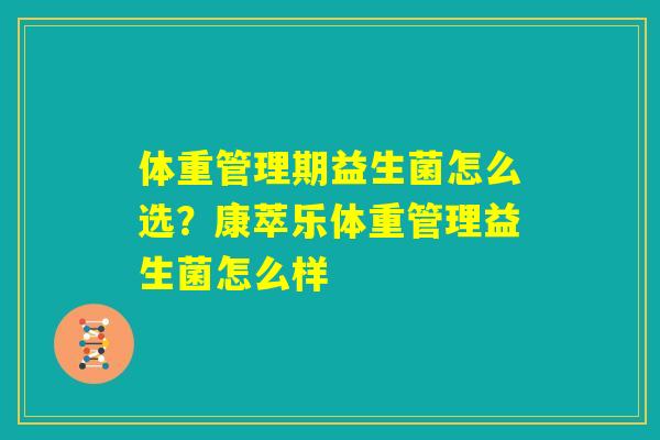 体重管理期益生菌怎么选？康萃乐体重管理益生菌怎么样