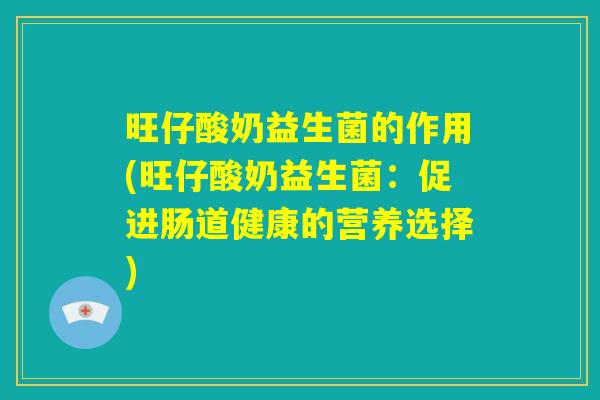 旺仔酸奶益生菌的作用(旺仔酸奶益生菌：促进肠道健康的营养选择)