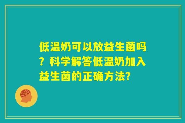 低温奶可以放益生菌吗？科学解答低温奶加入益生菌的正确方法？