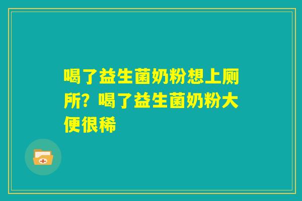 喝了益生菌奶粉想上厕所？喝了益生菌奶粉大便很稀