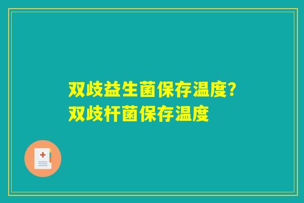 双歧益生菌保存温度？双歧杆菌保存温度