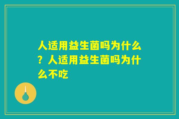 人适用益生菌吗为什么?人适用益生菌吗为什么不吃 人适用益生菌吗为什么?人适用益生菌吗为什么不吃