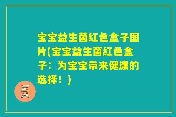 宝宝益生菌红色盒子图片(宝宝益生菌红色盒子:为宝宝带来健康的选择!) 宝宝益生菌红色盒子图片(宝宝益生菌红色盒子:为宝宝带来健康的选择!)