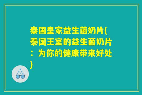 泰国皇家益生菌奶片(泰国王室的益生菌奶片:为你的健康带来好处) 泰国皇家益生菌奶片(泰国王室的益生菌奶片:为你的健康带来好处)