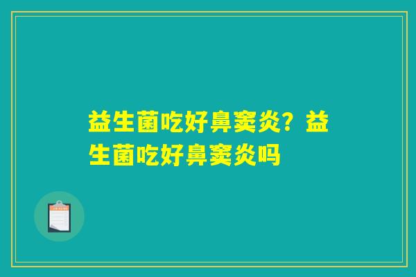 益生菌吃好鼻窦炎？益生菌吃好鼻窦炎吗