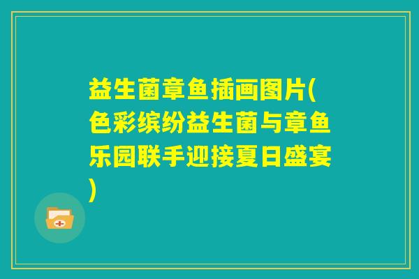 益生菌章鱼插画图片(色彩缤纷益生菌与章鱼乐园联手迎接夏日盛宴) 益生菌章鱼插画图片(色彩缤纷益生菌与章鱼乐园联手迎接夏日盛宴)