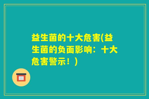 益生菌的十大危害(益生菌的负面影响：十大危害警示！)