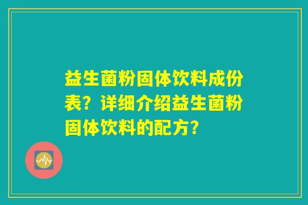 益生菌粉固体饮料成份表？详细介绍益生菌粉固体饮料的配方？