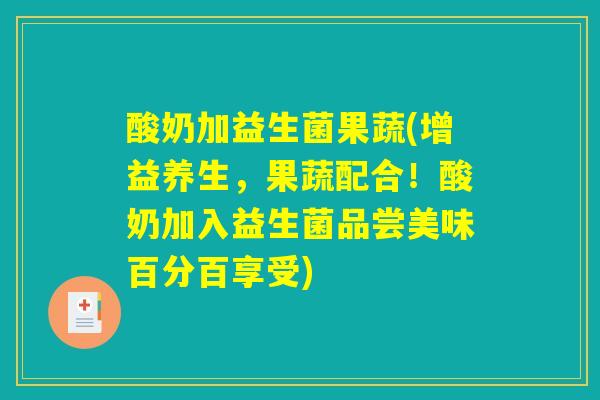 酸奶加益生菌果蔬(增益养生，果蔬配合！酸奶加入益生菌品尝美味百分百享受)