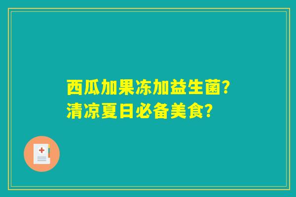 西瓜加果冻加益生菌?清凉夏日必备美食? 西瓜加果冻加益生菌?清凉夏日必备美食?