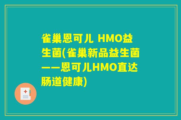 雀巢恩可儿 HMO益生菌(雀巢新品益生菌——恩可儿HMO直达肠道健康) 雀巢恩可儿 HMO益生菌(雀巢新品益生菌——恩可儿HMO直达肠道健康)