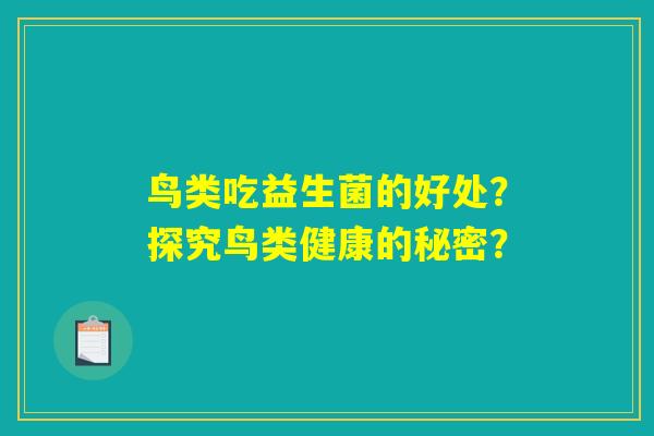 鸟类吃益生菌的好处?探究鸟类健康的秘密? 鸟类吃益生菌的好处?探究鸟类健康的秘密?