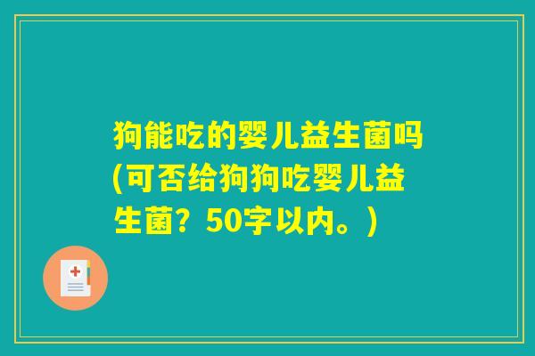 狗能吃的婴儿益生菌吗？可否给狗狗吃婴儿益生菌？