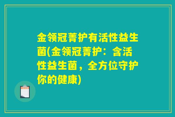 金领冠菁护有活性益生菌(金领冠菁护：含活性益生菌，全方位守护你的健康)