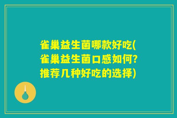 雀巢益生菌哪款好吃(雀巢益生菌口感如何？推荐几种好吃的选择)