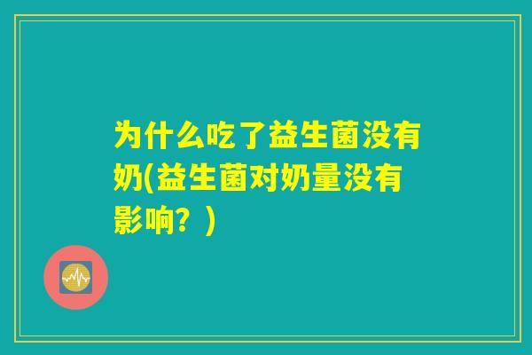 为什么吃了益生菌没有奶(益生菌对奶量没有影响？)
