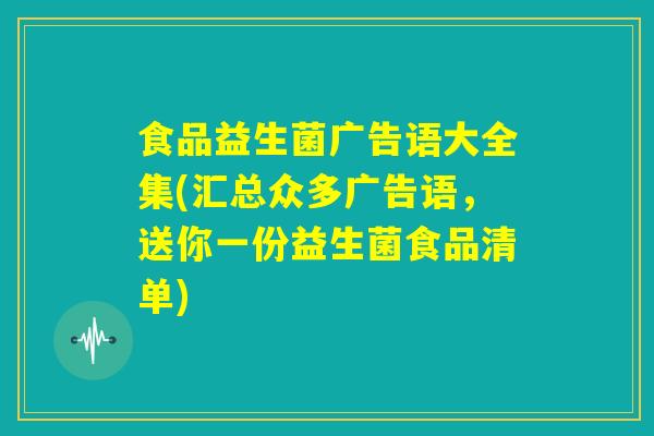 食品益生菌广告语大全集(汇总众多广告语,送你一份益生菌食品清单) 食品益生菌广告语大全集(汇总众多广告语,送你一份益生菌食品清单)