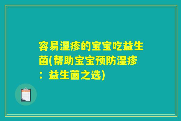 容易湿疹的宝宝吃益生菌(帮助宝宝预防湿疹：益生菌之选)