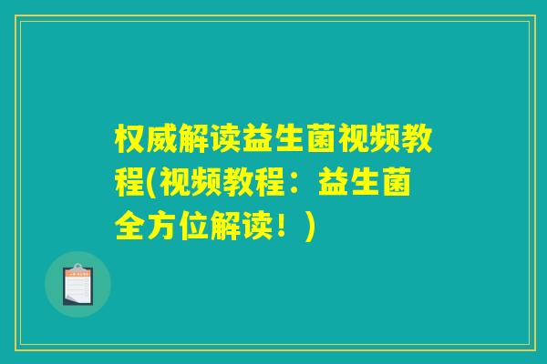 权威解读益生菌视频教程(视频教程：益生菌全方位解读！)