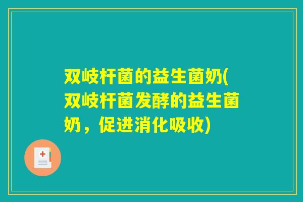 双岐杆菌的益生菌奶(双岐杆菌发酵的益生菌奶,促进消化吸收) 双岐杆菌的益生菌奶(双岐杆菌发酵的益生菌奶,促进消化吸收)