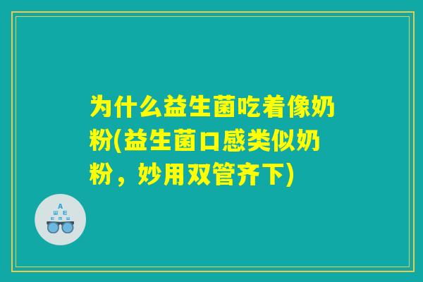 为什么益生菌吃着像奶粉(益生菌口感类似奶粉，妙用双管齐下)
