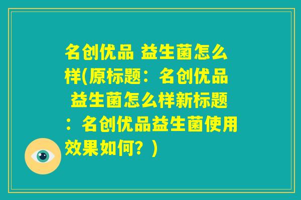 名创优品 益生菌怎么样(原标题：名创优品 益生菌怎么样新标题：名创优品益生菌使用效果如何？)