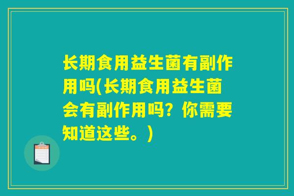 长期食用益生菌有副作用吗(长期食用益生菌会有副作用吗？你需要知道这些。)