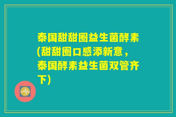 泰国甜甜圈益生菌酵素(甜甜圈口感添新意，泰国酵素益生菌双管齐下)