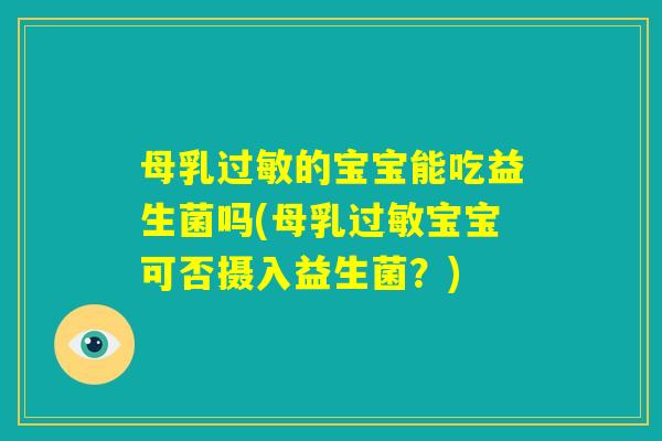 母乳过敏的宝宝能吃益生菌吗(母乳过敏宝宝可否摄入益生菌？)