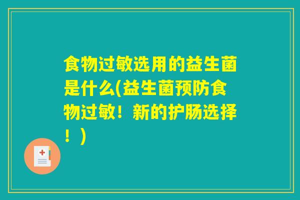 食物过敏选用的益生菌是什么(益生菌预防食物过敏！新的护肠选择！)