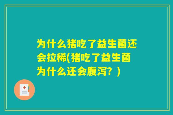 为什么猪吃了益生菌还会拉稀(猪吃了益生菌为什么还会腹泻?) 为什么猪吃了益生菌还会拉稀(猪吃了益生菌为什么还会腹泻?)