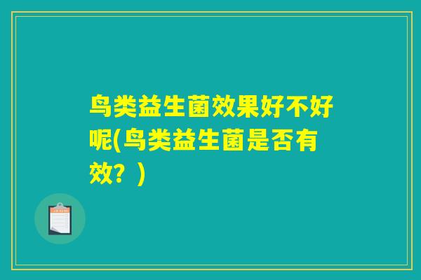 鸟类益生菌效果好不好呢(鸟类益生菌是否有效？)