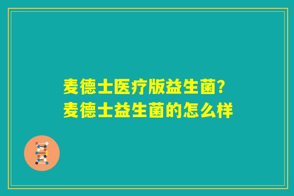 麦德士医疗版益生菌？麦德士益生菌的怎么样