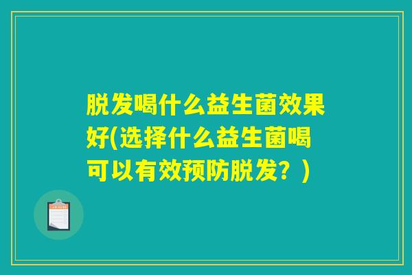 脱发喝什么益生菌效果好(选择什么益生菌喝可以有效预防脱发？)