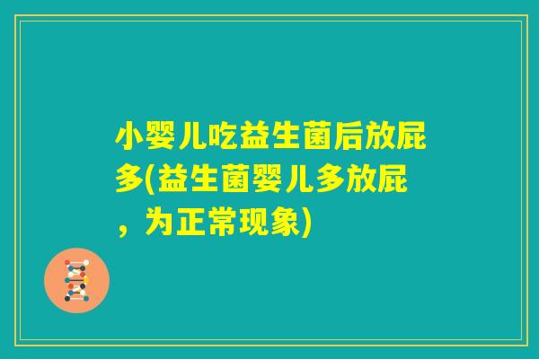小婴儿吃益生菌后放屁多(益生菌婴儿多放屁，为正常现象)
