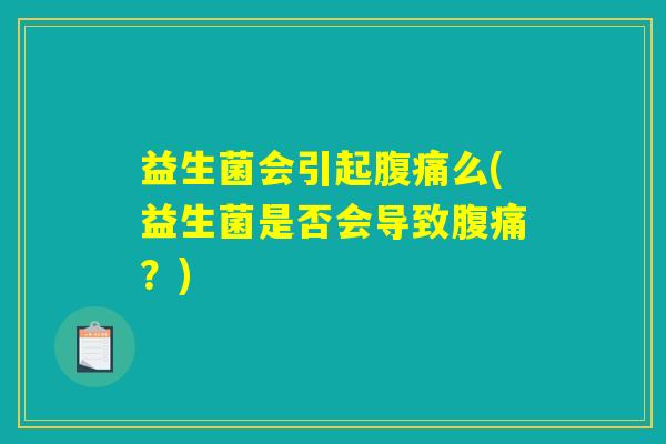 益生菌会引起腹痛么(益生菌是否会导致腹痛？)
