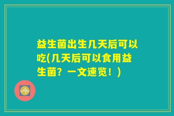 益生菌出生几天后可以吃(几天后可以食用益生菌？一文速览！)