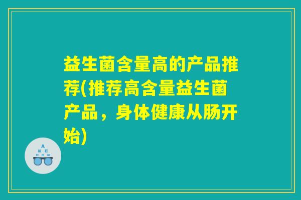 益生菌含量高的产品推荐(推荐高含量益生菌产品，身体健康从肠开始)