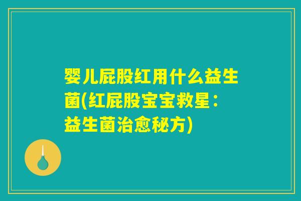 婴儿屁股红用什么益生菌(红屁股宝宝救星：益生菌治愈秘方)